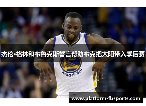 杰伦·格林和布鲁克斯誓言帮助布克把太阳带入季后赛