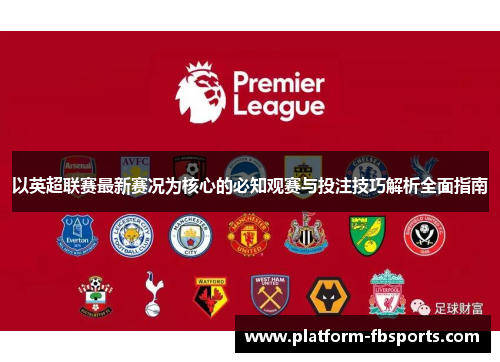 以英超联赛最新赛况为核心的必知观赛与投注技巧解析全面指南 以英超联赛最新赛况为核心的必知观赛与投注技巧解析全面指南