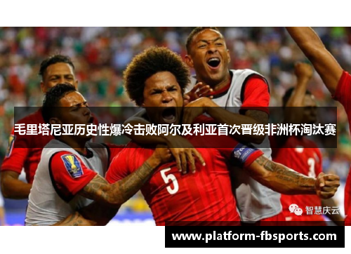 毛里塔尼亚历史性爆冷击败阿尔及利亚首次晋级非洲杯淘汰赛