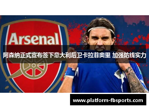 阿森纳正式宣布签下意大利后卫卡拉菲奥里 加强防线实力