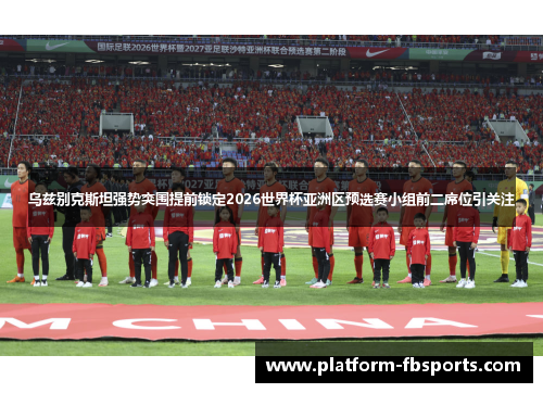 乌兹别克斯坦强势突围提前锁定2026世界杯亚洲区预选赛小组前二席位引关注