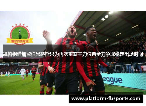 凯帕租借加盟伯恩茅斯只为再次重获主力位置全力争取稳定出场时间