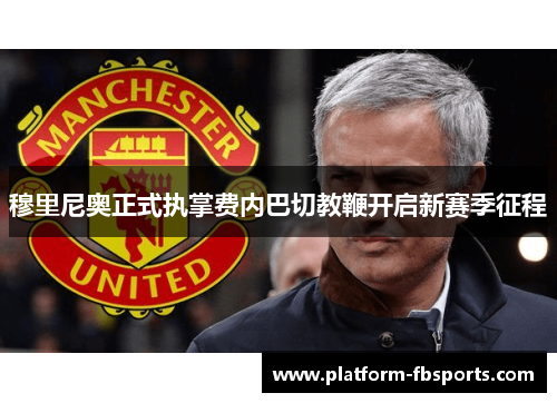 穆里尼奥正式执掌费内巴切教鞭开启新赛季征程 穆里尼奥正式执掌费内巴切教鞭开启新赛季征程