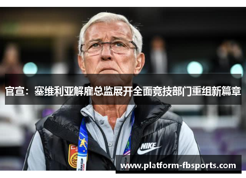 官宣：塞维利亚解雇总监展开全面竞技部门重组新篇章