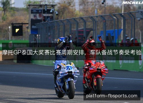 摩托GP泰国大奖赛比赛周期安排,车队备战节奏受考验 摩托GP泰国大奖赛比赛周期安排,车队备战节奏受考验